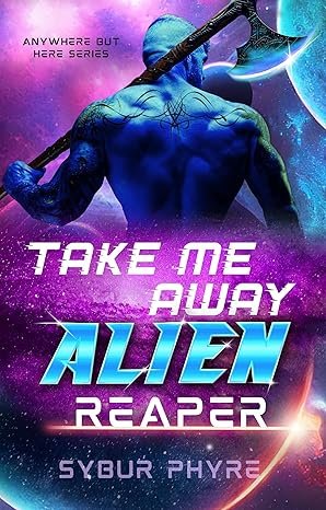 Take Me Away, Alien Reaper: Science Fiction Romance (Anywhere But Here Book 1)